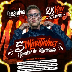 5 MINUTINHOS DO HITMAKER DE MARILÂNDIA [DJ CESINHA DE MD]