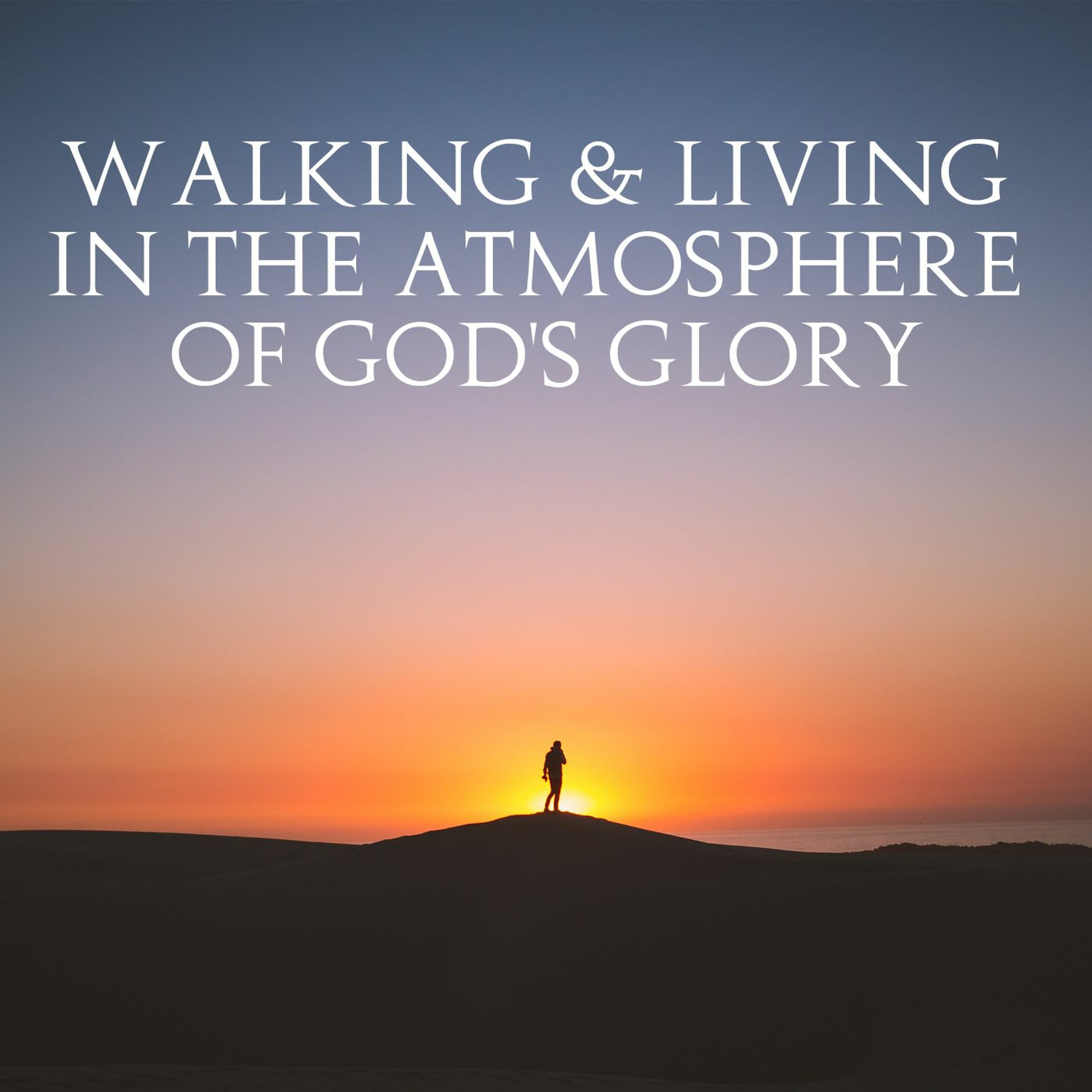 Walking & Living in the Atmosphere of God's Glory episode artwork