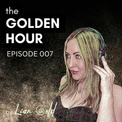 THE GOLDEN HOUR - EPISODE 007