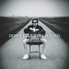 A B P x Sukeru x YYR - Don’t Like This Sound