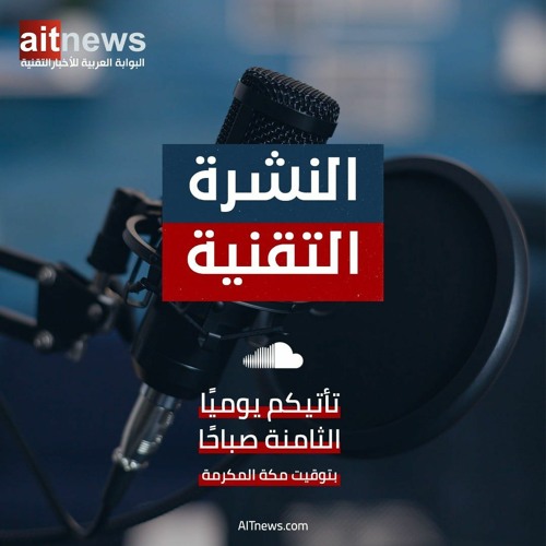 نشرة الأخبار من البوابة العربية للأخبار التقنية - الاثنين 17 يوليو 2023