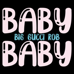 Baby (Big Gucci Rob Flip)