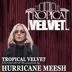 TROPICAL VELVET RADIO SHOW EP165 PRESENTED BY HURRICANE MEESH