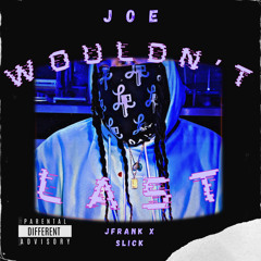 wouldnt last ft jfrank x Slick