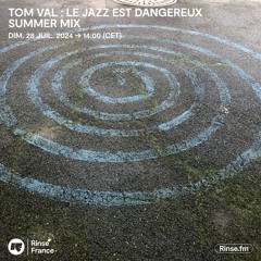 Tom Val : Le Jazz Est Dangereux : Summer Mix - 28 Juillet 2024