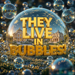 They Live in Bubbles