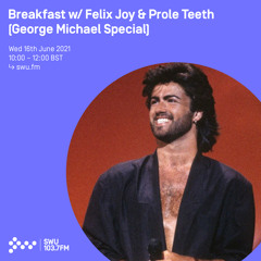 Breakfast w/ Felix Joy & Prole Teeth - George Michael Special 16TH JUN 2021