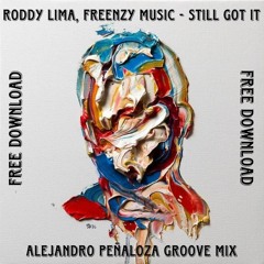 Roddy Lima, Freenzy Music - Still Got It (ALEJANDRO PEÑALOZA) GROOVE MIX // FREE DOWNLOAD