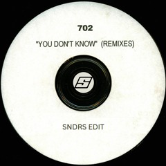 702 - You Don't Know (SNDRS EDIT)