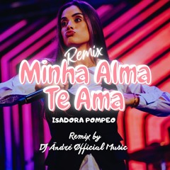 Isadora Pompeo - Minha Alma Te Ama Remix ( by DJ Ändré Øfficial )
