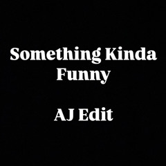 Something Kinda Funny AJ Edit.m4a