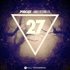 KILL TOMORROW - PODCAST 027 [Mixed by Chris I.O.]