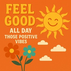 Feel Good - All Day - Those Positive Vibes