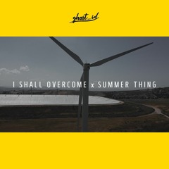 I Shall Overcome x Summer Thing