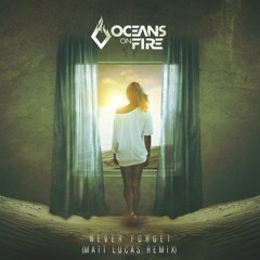 Oceans On Fire - Never Forget (Matt Lucas Remix) [Available on Spotify]