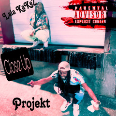 Close Up  Lalakakez Ft. ProJekt