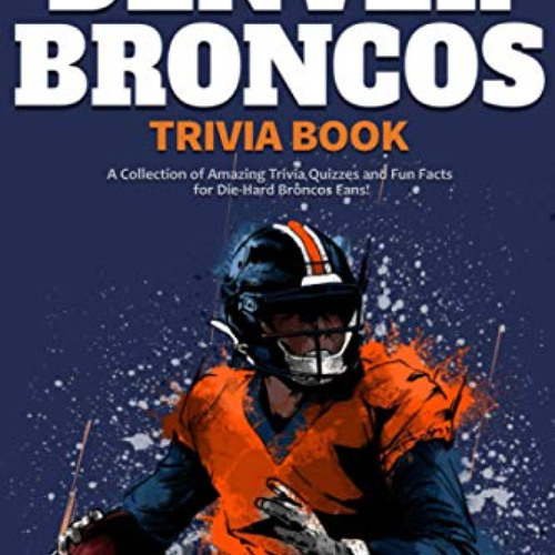 [DOWNLOAD] EPUB 📒 The Ultimate Denver Broncos Trivia Book: A Collection of Amazing T