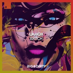 Lahox - Bxtch [Big & Dirty Recordings]