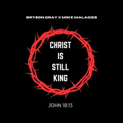 Bryson Gray x Mike Malagies - CHRIST IS STILL KING