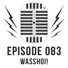 Episode 083 - Wasshoi!