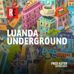 RE - LUANDA UNDERGROUND EP 15 by FRED ASTER I 2023-02-18