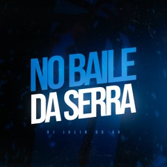 NO BAILE DA SERRA - DJ JULIN DO AV