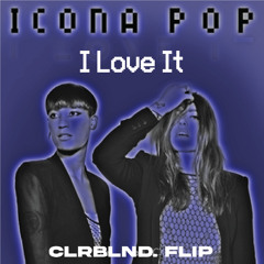 Icona Pop & Charli XCX - I Love It (CLRBLND. Flip)