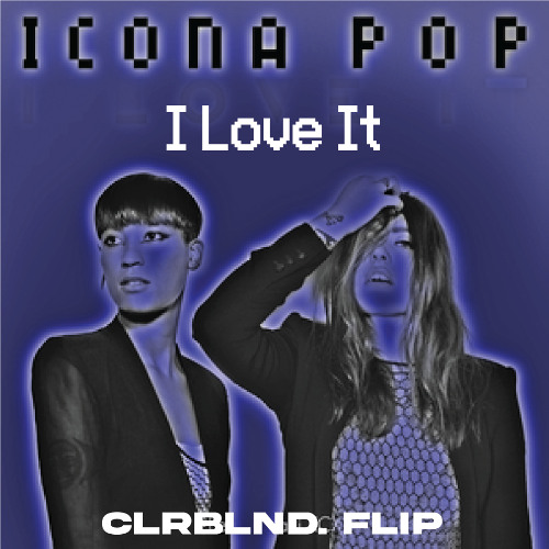 Icona Pop & Charli XCX - I Love It (CLRBLND. Flip)