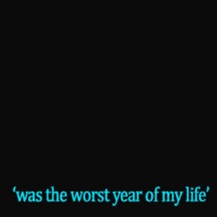 'was the worst year of my life'