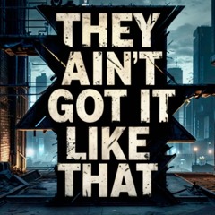 They Ain't Got It Like That