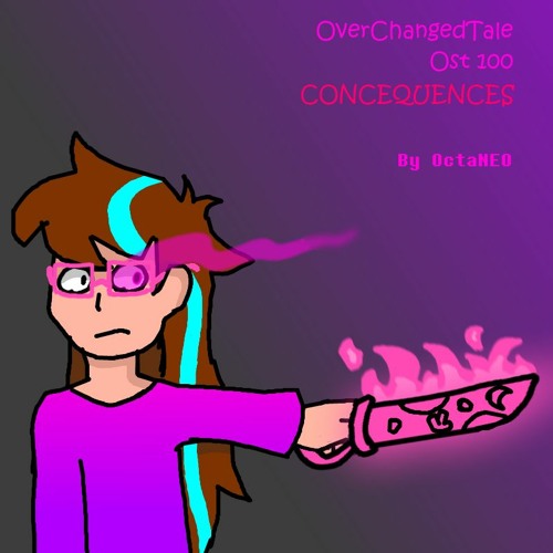 [OverChangedTale OST 100] - CONSEQUENCES [updated]
