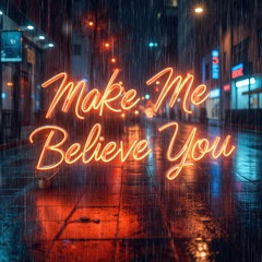 Make Me Believe You