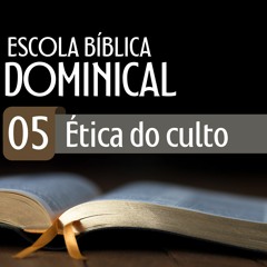 A ética do culto - Escola Bíblica Dominical [17.12.2023]