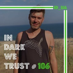 ID_UA - IN DARK WE TRUST #106
