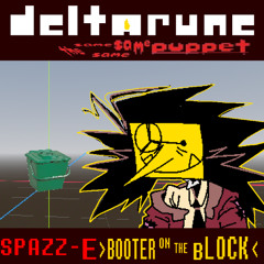 Spazz-E >BOOTER ON THE BLOCK< -[Deltarune; The same Same Same Puppet]