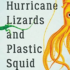Read [EPUB KINDLE PDF EBOOK] Hurricane Lizards and Plastic Squid: The Fraught and Fas
