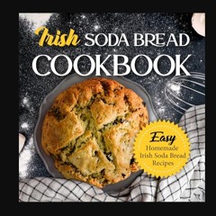 Ebook PDF  ⚡ Irish Soda Bread Cookbook: Easy Homemade Irish Soda Bread Recipes: Delicious Ways To