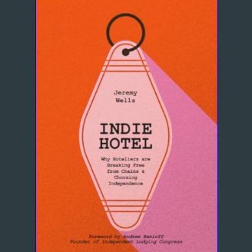 Read Ebook 🌟 INDIE HOTEL: Why Hoteliers Are Breaking Free from Chains and Choosing Independence