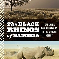 READ KINDLE PDF EBOOK EPUB The Black Rhinos of Namibia: Searching for Survivors in the African Deser