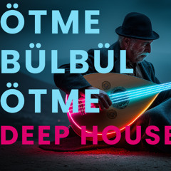 Ötme Bülbül Ötme - Deep House