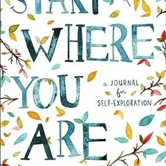 Download [PDF] Start Where You Are: A Journal for Self-Exploration READ B.O.O.K. By  Meera Lee