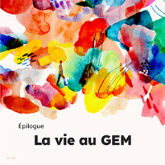 6/ Epilogue - La vie au GEM