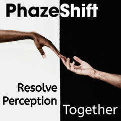 PhazeShift - "Resolve Perception Together"