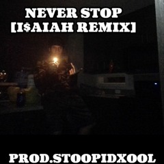 Never Stop  [prod.StoopidXool] [IsaiaH Remix]