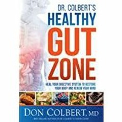 Download~ PDF Dr. Colbert's Healthy Gut Zone: Heal Your Digestive System to Restore Your Body and Re