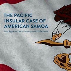 $* The Pacific Insular Case of American S?moa, Land Rights and Law in Unincorporated US Territo