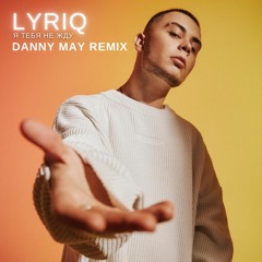 LYRIQ - Я тебя не жду (Danny May Remix)
