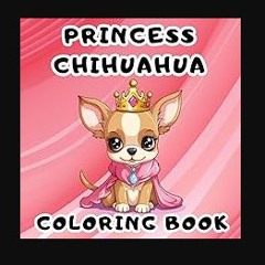 Read PDF ✨ Princess Chihuahua, COLORBOOK, Vol. 1. 50 Disegni Unici. Colora le Chihuahua Principess