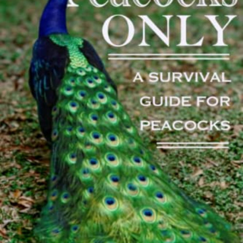 [View] EBOOK 📚 Peacocks Only: A Survival Guide for Peacocks by  Douglas Buffington,A