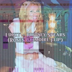 Lucky -Britney Spears (ROSES Grimoire Flip)